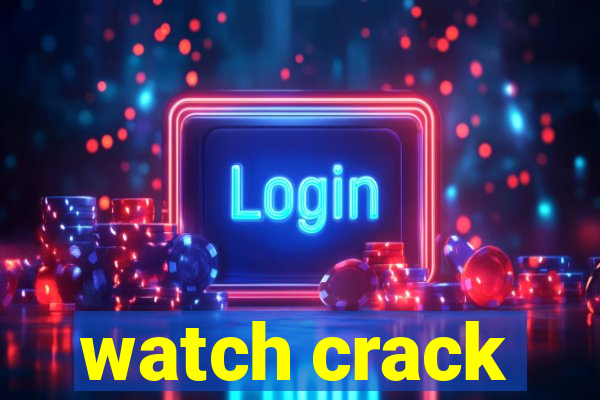 watch crack